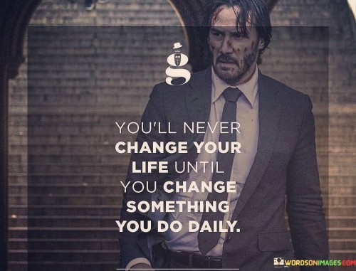 Youll-Never-Change-Your-Life-Until-You-Change-Something-Quotes.jpeg