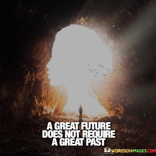 A-Great-Future-Does-Not-Require-A-Great-Past-Quotes.jpeg