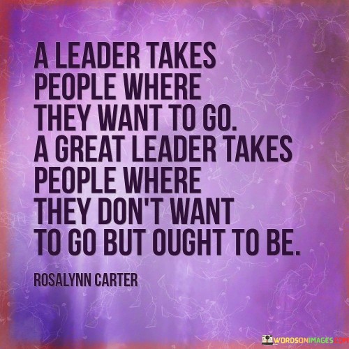 A Leader Takes People Where They Want To Go A Great Quotes