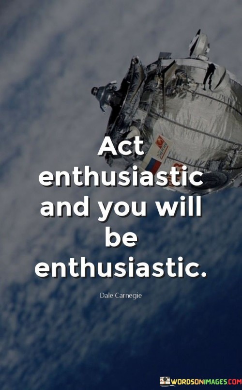 Act-Enthusiastic-And-You-Will-Be-Enthusiastic-Quotes.jpeg