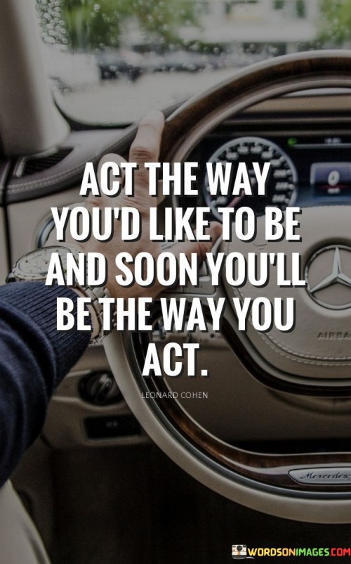 Act-The-Way-Youd-Like-To-Be-And-Soon-Youll-Be-The-Way-Quotes.jpeg