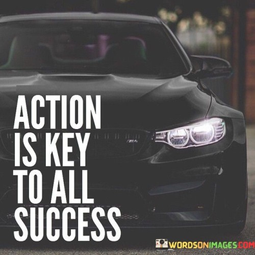 Action-Is-Key-To-All-Success-Quotes.jpeg