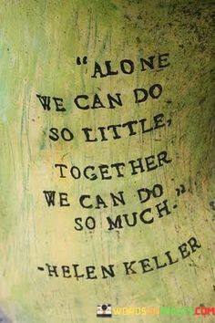 Alone-We-Can-Do-So-Little-Together-We-Can-Do-So-Much-Quotes.jpeg