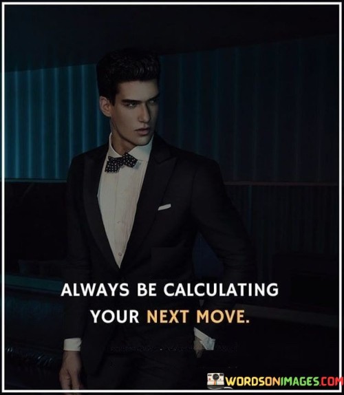 Always-Be-Calculating-Your-Next-Move-Quotes.jpeg