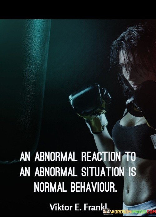 An-Abnormal-Reaction-To-Abnormal-Situation-Is-Normal-Quotes.jpeg