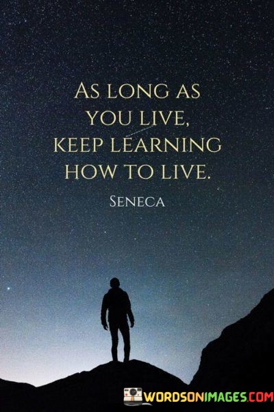 As-Long-As-You-Live-Keep-Learning-How-To-Live-Quotes.jpeg