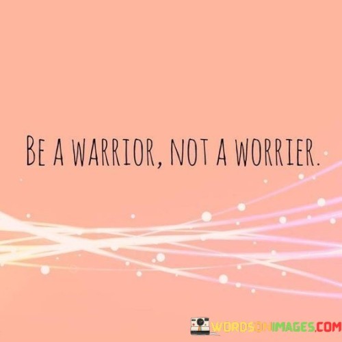 Be-A-Warrior-Not-A-Worrier-Quotes.jpeg