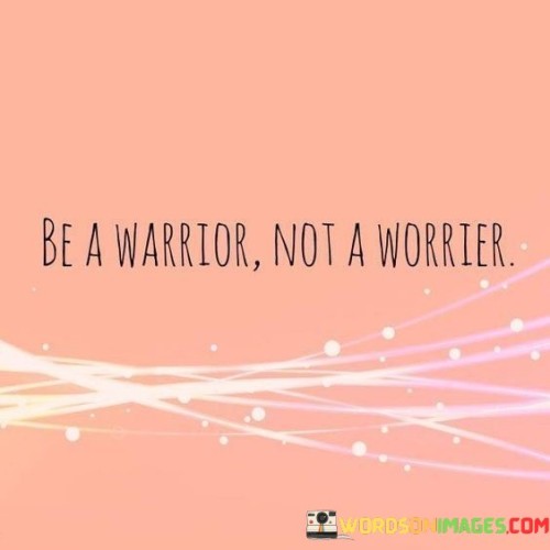 Be A Warrior Not A Worrier Quotes