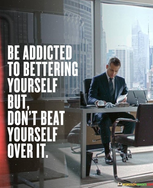 Be-Addicted-To-Bettering-Yourself-But-Quotes.jpeg
