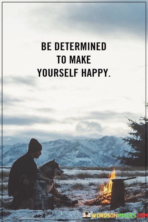 Be Determined To Make Yourself Happy Quotes