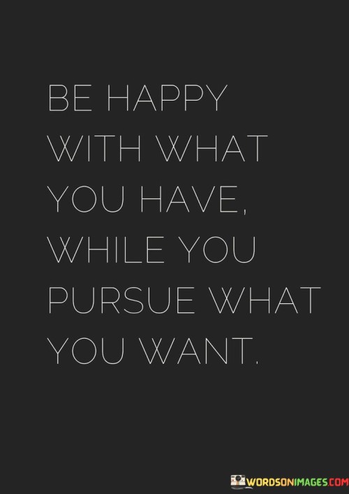 Be-Happy-With-What-You-Have-While-You-Pursue-What-Quotes.jpeg