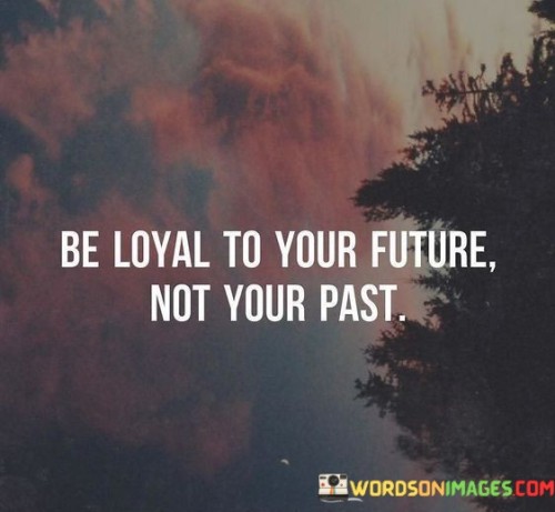 Be-Loyal-To-Your-Future-Not-Your-Past-Quotes594dc518d268aafe.jpeg