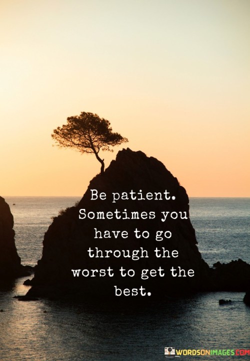 This quote emphasizes the virtue of patience and the idea that challenges and difficulties are often necessary stepping stones toward achieving one's goals. It encourages a long-term perspective, acknowledging that meaningful achievements may require enduring temporary hardships. Just as a seed must weather harsh conditions before sprouting into a thriving plant, individuals may need to persevere through tough times before reaching their desired outcomes.

The quote also underscores the concept of delayed gratification. It suggests that the reward for enduring challenges can be exceptionally rewarding, emphasizing that the journey itself is an integral part of growth and success.

In essence, the quote serves as a reminder to stay steadfast and resilient in the face of adversity, trusting that the difficulties encountered along the way will ultimately lead to a brighter and more fulfilling future.