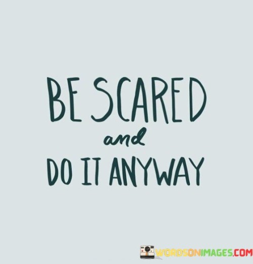 Be-Scared-And-Do-It-Anyway-Quotes.jpeg