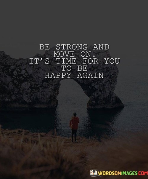 Be-Strong-And-Move-On-Its-Time-For-You-To-Be-Happy-Again-Quotes.jpeg