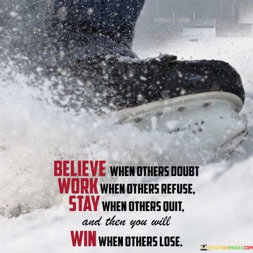 Believe When Others Doubt Work When Other Refuse Quotes