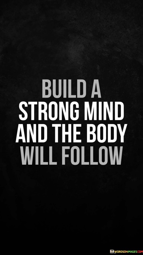 Build-A-Strong-Mind-And-The-Body-Will-Follow-Quotes.jpeg