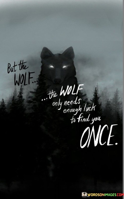But-The-Wolf-The-Wolf-Only-Needs-Enough-Luck-To-Find-You-Once-Quotes.jpeg