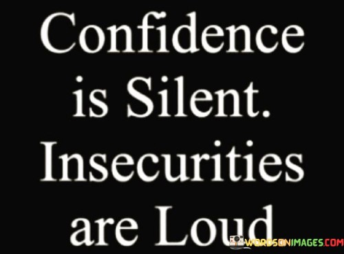 This quote contrasts the nature of confidence and insecurities. It suggests that truly confident individuals do not feel the need to boast or seek attention, as their confidence speaks for itself. In contrast, those plagued by insecurities may often attempt to assert dominance or seek validation.

The quote emphasizes that genuine confidence is often understated and humble. Confident individuals are secure in themselves and their abilities, leading them to be at ease without the need for constant validation or recognition.

On the other hand, individuals struggling with insecurities may exhibit dominating or boastful behavior as a way to mask their vulnerabilities. The quote serves as a reminder that true confidence emanates from a place of inner strength and self-assurance, while insecurities may manifest in external displays of dominance or attention-seeking behavior.