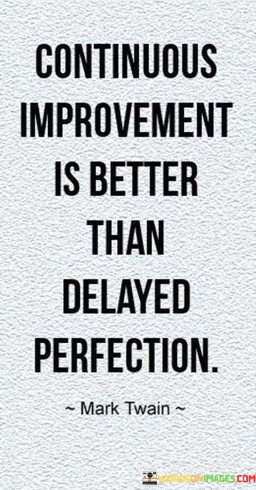 This quote highlights the value of continuous improvement over striving for perfection that may never be attained. It suggests that making consistent progress and refining one's skills or work is more beneficial than waiting for an elusive state of perfection before taking action.

The quote promotes a proactive mindset focused on growth and development. It acknowledges that perfection is often an unattainable ideal and that striving for it can lead to stagnation and missed opportunities.

By emphasizing continuous improvement, the quote encourages individuals to embrace the learning process and view mistakes as opportunities for growth. It advocates for taking action, learning from experiences, and iterating on ideas to make steady progress towards excellence. In this way, continuous improvement allows for ongoing development and a more realistic and achievable path towards success.