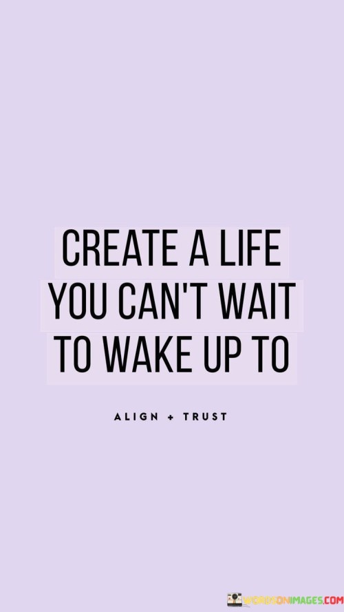 Create A Life You Can't Wait You Wake Up To Quotes