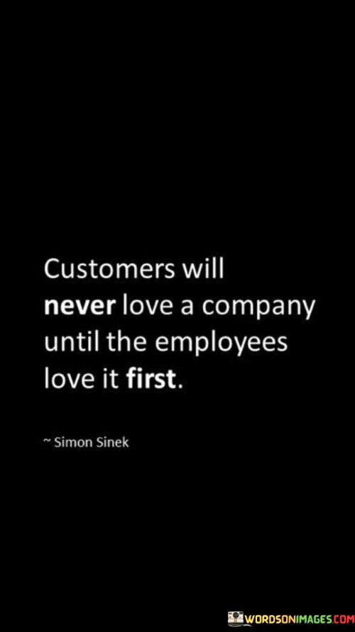 Customers Will Never Love A Company Untill Emloyees Quotes