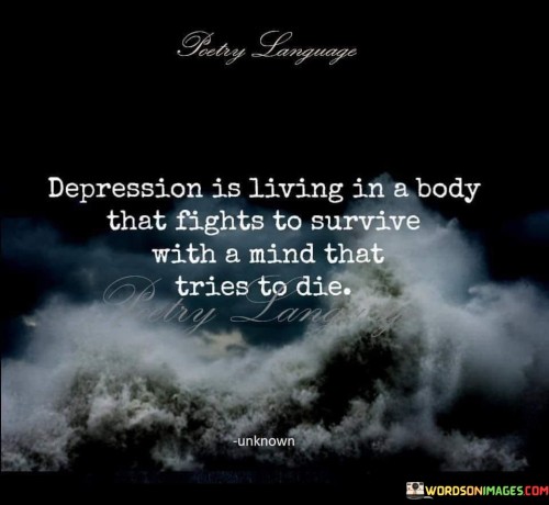 Depression Is Living In A Body That Fights To Survive With A Mind That Quotes