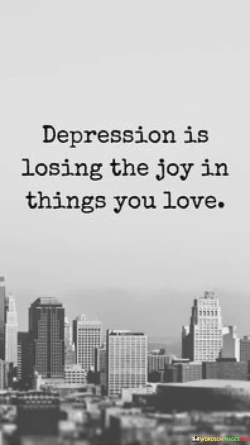 Depression Is Losing The Joy In Things You Love Quotes