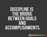 Discipline-Is-The-Bridge-Between-Goals-And-Accomplishements-Quotes.jpeg