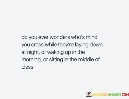 Do-You-Ever-Wonders-Whos-Mind-You-Cross-While-Theyre-Laying-Down-At-Night-Quotes.jpeg