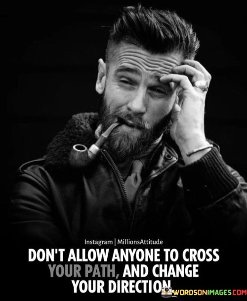 Dont-Allow-Anyone-To-Cross-Your-Path-And-Change-Your-Direction-Quotes.jpeg