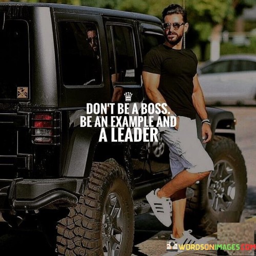 Dont-Be-A-Boss-Be-An-Example-And-A-Leader-Quotes.jpeg
