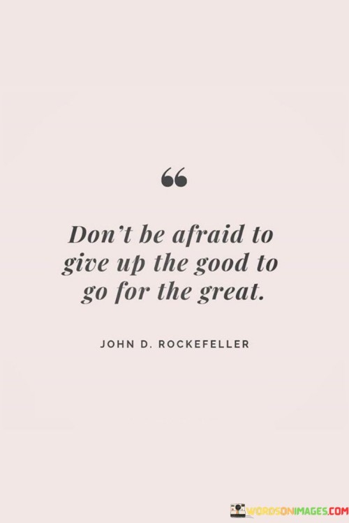 Don't Be Afraid To Give Up The Good Quotes