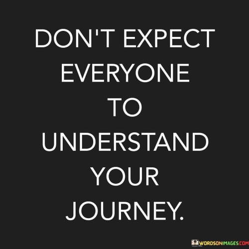 Dont-Expect-Everyone-To-Understand-Your-Journey-Quotes.jpeg