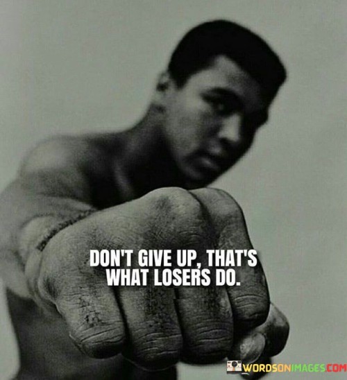 Don't Give Up What Loser's Do Quotes