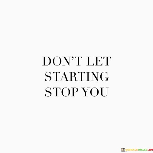 Dont-Let-Starting-Atop-You-Quotes.jpeg