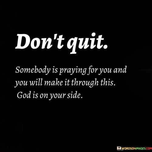 Dont-Quit-Somebody-Is-Praying-For-You-And-You-Will-Make-It-Through-Quotes.jpeg