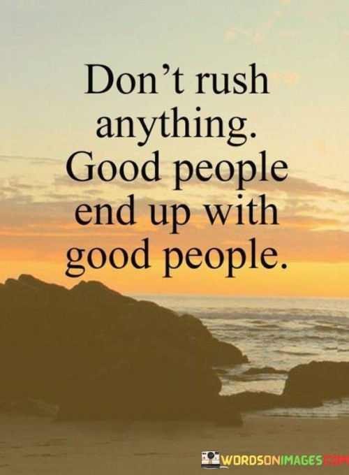 Dont-Rush-Anything-Good-People-Quotes.jpeg