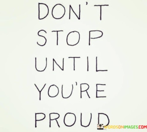 Dont-Stop-Until-Youre-Proud-Quotes52b694a854654678.jpeg