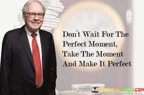 Don't Wait For The Perfect Moment Take The Moment Quotes