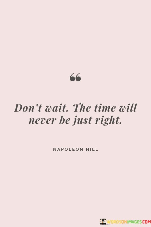 Don't Wait The Time Will Never Be Just Quotes