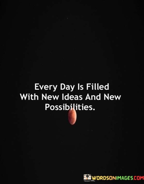 Every-Day-Is-Filled-With-New-Ideas-And-New-Possibilities-Quotes