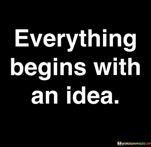 Everything Begins With An Idea Quotes