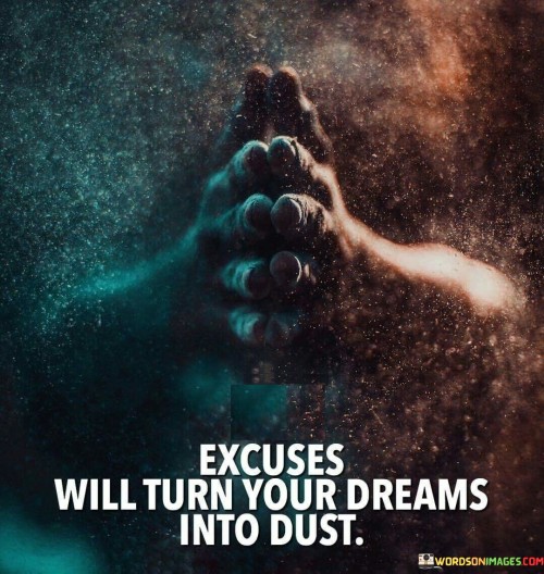 Excuses Will Turn Your Dreams Into Dust Quotes