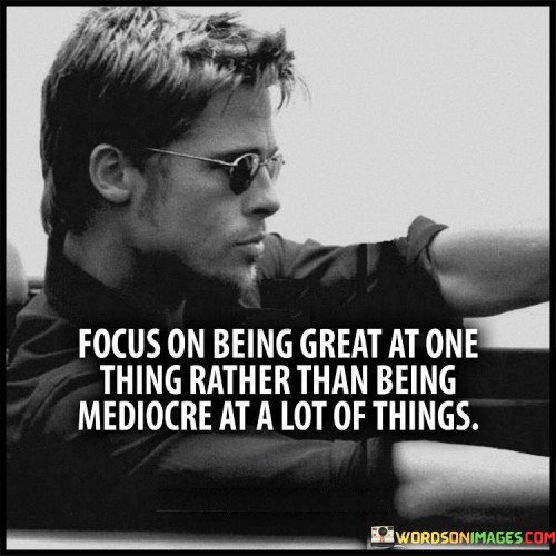 Focus On Being Great At One Thing Rather Than Being Quotes