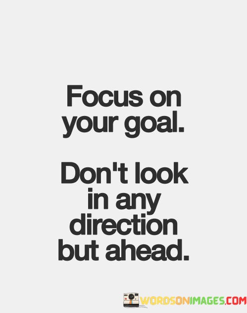 Focus-On-Your-Goal-Dont-Look-In-Any-Direction-Quotes.jpeg