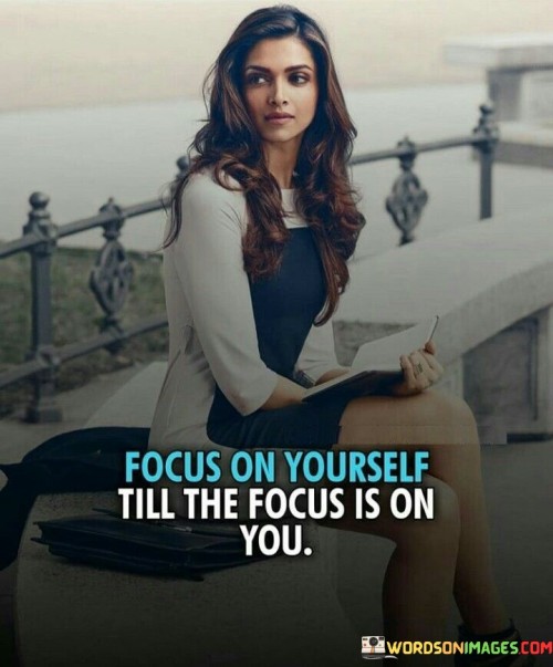 Focus On Yourself Till The Person Is On You Quotes