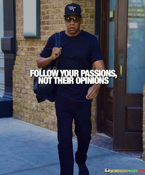 Follow Your Passions Not Their Opinions Quotes