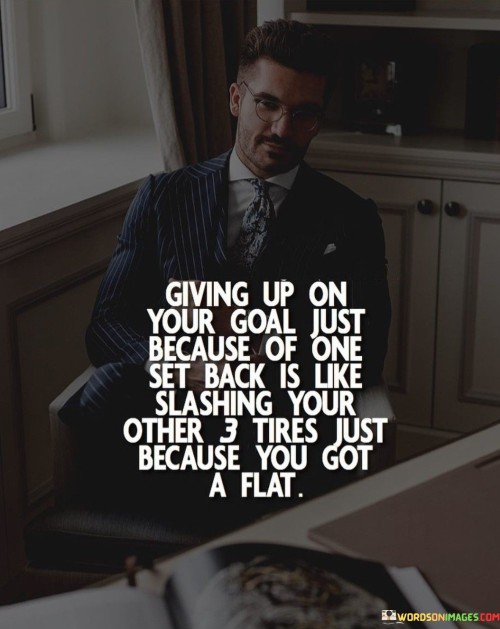 Giving Up On Your Goal Just Because Of One Set Back Quotes