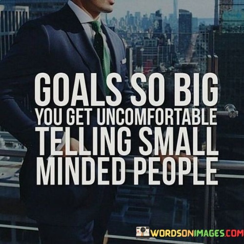 Goals So Big You Get Uncomfortable Telling Small Quotes